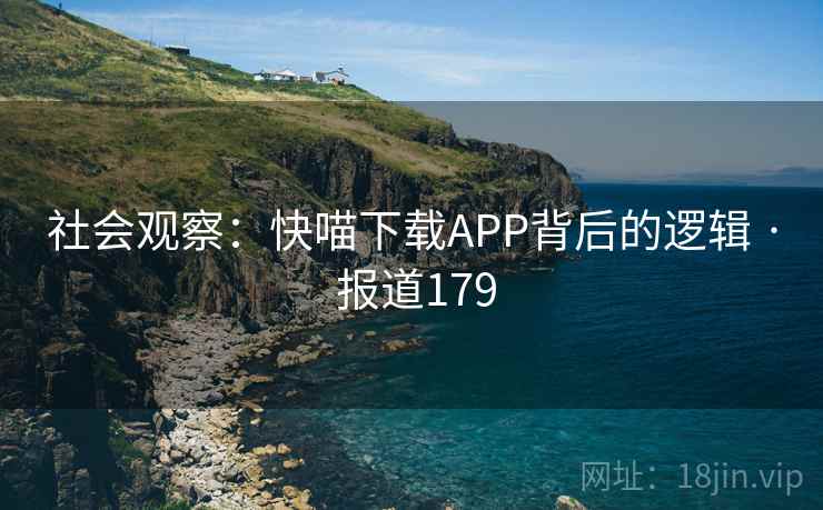 社会观察：快喵下载APP背后的逻辑 · 报道179