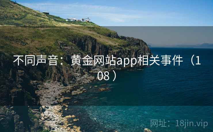不同声音：黄金网站app相关事件（108 ）